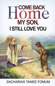 Title: Come Back Home my Son, I Still Love You, Author: Zacharias Tanee Fomum