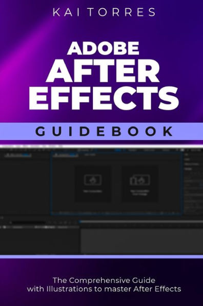 Adobe After Effects Guidebook: The Comprehensive Guide with Illustrations to master After Effects