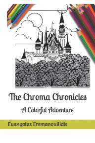 Title: The Chroma Chronicles: A Colorful Adventure, Author: Evangelos Emmanouilidis