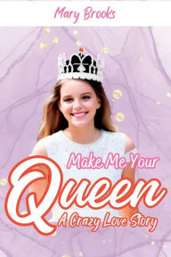 Title: MAKE ME YOUR QUEEN: A Crazy Love Story, Author: Mary Brooks