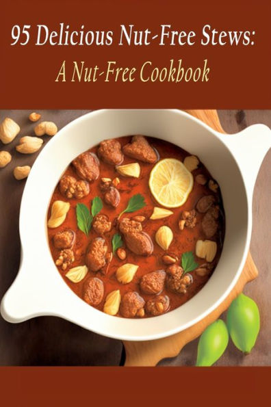 95 Delicious Nut-Free Stews: A Nut-Free Cookbook