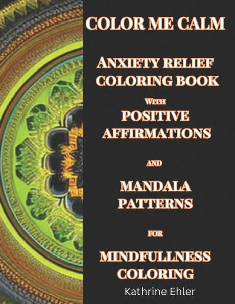 Color Me Calm Anxiety Relief Coloring Book: with Mandala Patterns for Mindfulness Coloring
