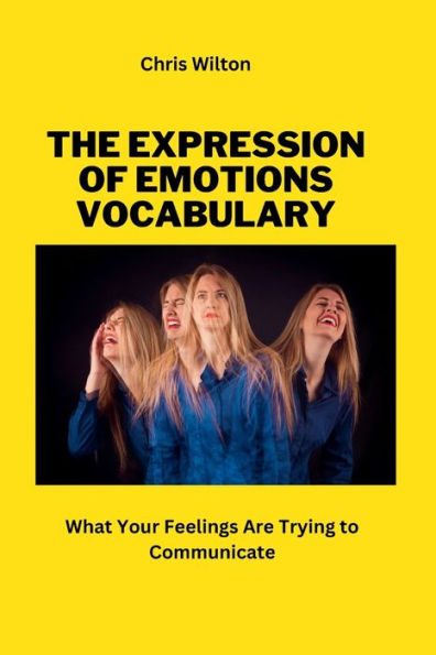 The Expression of Emotions VOCABULARY: What Your Feelings Are Trying to Communicate