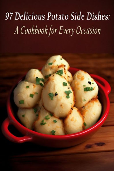 97 Delicious Potato Side Dishes: A Cookbook for Every Occasion