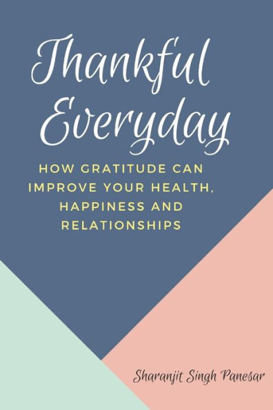 Thankful Everyday: How Gratitude can improve your Health, Happiness and Relationships