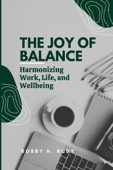 The Joy of Balance: Harmonizing Work, Life, and Wellbeing