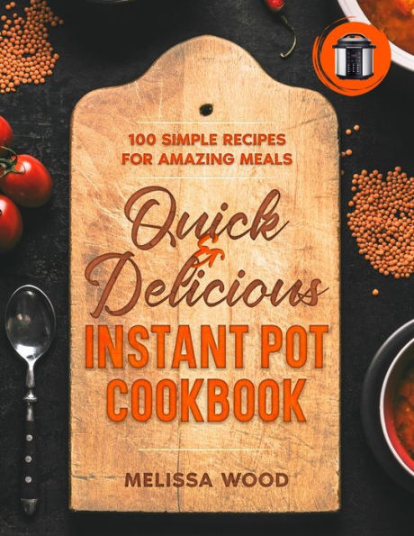 Quick & Delicious Instant Pot Cookbook: 100 Simple Recipes for Amazing Meals
