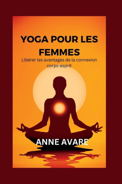 YOGA POUR LES FEMMES: Libérer les avantages de la connexion corps-esprit