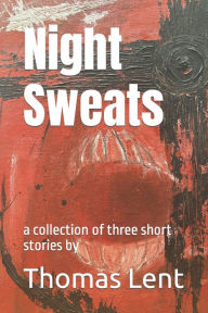 Title: Night Sweats: a collection of three short stories by, Author: Thomas Lent