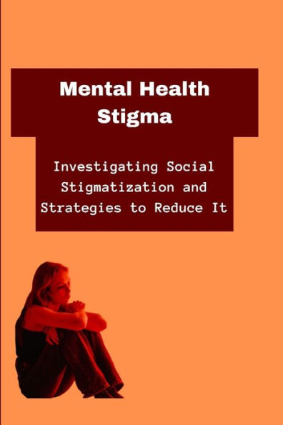 Mental Health Stigma: Investigating Social Stigmatization and Strategies to Reduce It