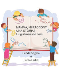Title: MAMMA, MI RACCONTI UNA STORIA?: Luigi il maialino nero, Author: Angela Landi Paolo Galdi
