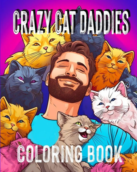 Crazy Cat Daddies - Coloring Book: Handsome Men With Their Cats Coloring Book for Adults