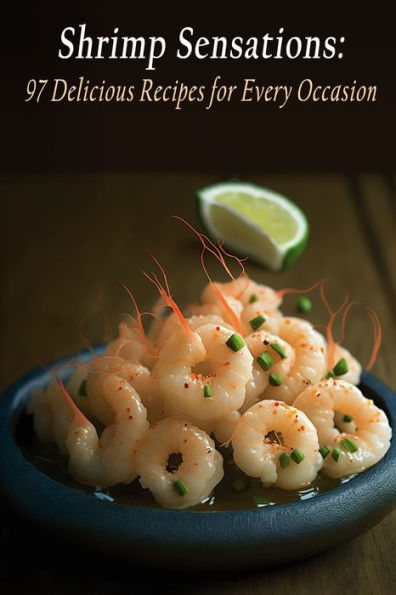 Shrimp Sensations: 97 Delicious Recipes for Every Occasion