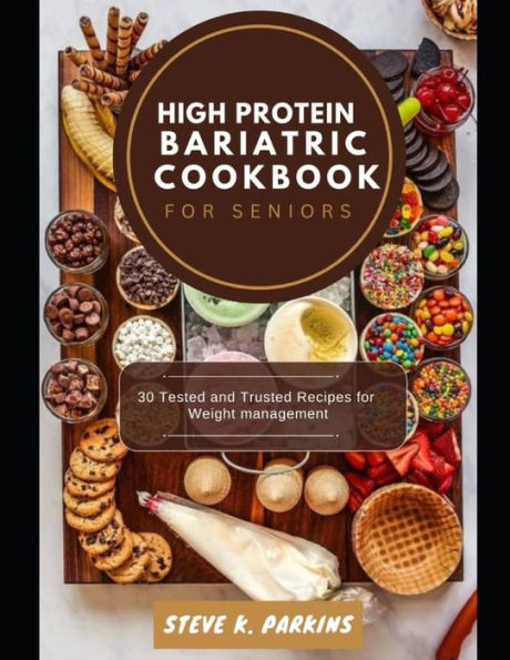 HIGH PROTEIN BARIATRIC COOKBOOK FOR SENIORS: 30 Tested and Trusted Recipes for Weight management