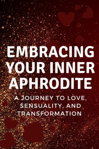 Embracing Your Inner Aphrodite: A Journey to Love, Sensuality, and Transformation