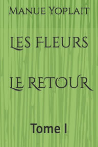Title: Les Fleurs LE RETOUR: Tome I, Author: Manue Yoplait