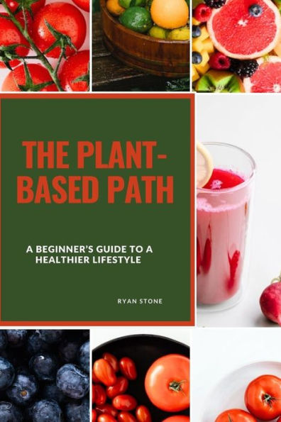 The Plant-Based Path: A Beginner's Guide to a Healthier Lifestyle