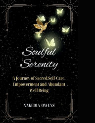 Title: Soulful Serenity: A Journey of Sacred Self-Care, Empowerment and Abundant Well-Being, Author: Nakedia Owens