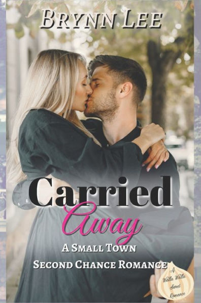 Carried Away: A Second Chance Small Town Sweet Romance