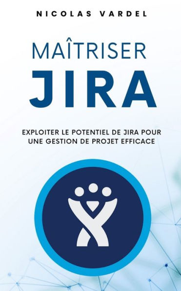 Maîtriser Jira: Exploiter le potentiel de Jira pour une gestion de projet efficace