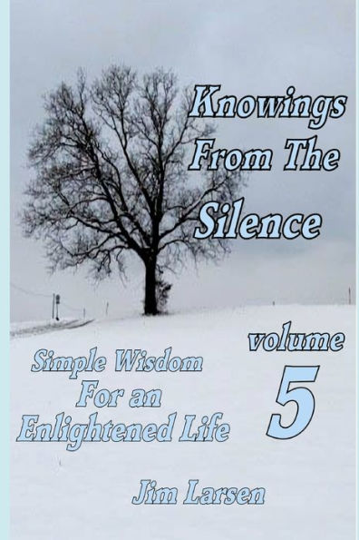 Knowings From The Silence Vol. 5: Simple Wisdom For An Enlightened Life