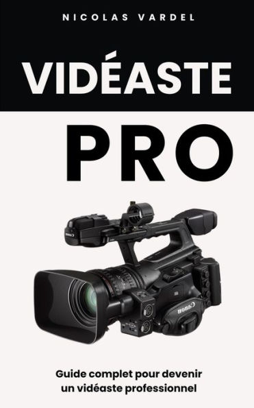 Vidéaste Pro: Guide complet pour devenir un vidéaste professionnel