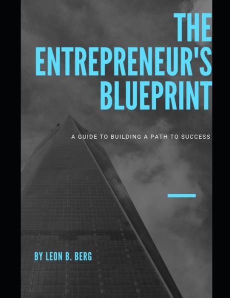 THE ENTREPRENEUR'S BLUEPRINT: A GUIDE TO BUILDING A PATH TO SUCCESS