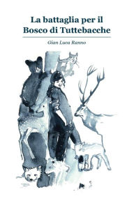 Title: La battaglia per il Bosco di Tuttebacche, Author: Gian Luca Ranno