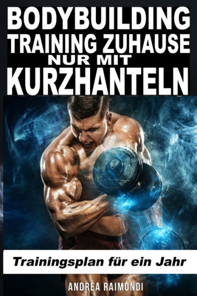 Bodybuilding Training Zuhause Nur Mit Kurzhanteln: Trainingsplan für ein Jahr