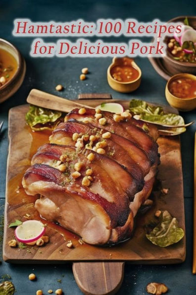 Hamtastic: 100 Recipes for Delicious Pork