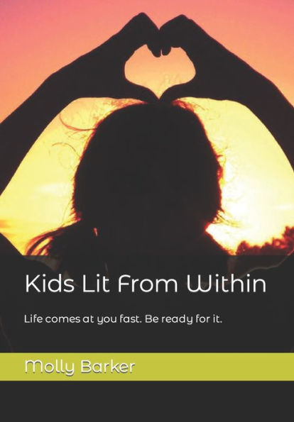 Kids Lit From Within: Life Comes at You Fast. Be Ready For It.