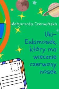 Title: UKI- Eskimosek, który ma wiecznie czerwony nosek: Ziemska Przygoda Ukiego i Uki w Kosmosie, Author: Malgorzata Czerwinska