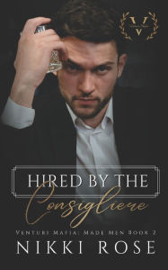 Title: Hired by the Consigliere: A Venturi Mafia Spin-off novel, Author: Nikki Rose
