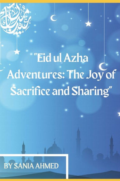 Eid ul Azha Adventures: The Joy of Sacrifice and Sharing