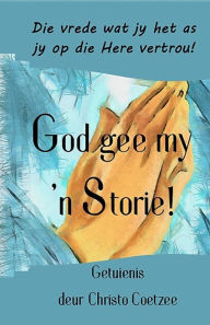 Title: God gee my 'n Storie - Christo Coetzee, Author: Christo Coetzee