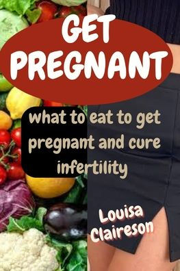 GET PREGNANT: what to eat to get pregnant and cure infertility