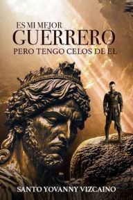 Title: Es mi Mejor Guerrero pero Tengo Celos de Él, Author: Santo Yovanny Vizcaino