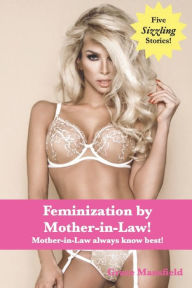 Title: Feminization by Mother-in-Law!: Mother-in-Law always know best!, Author: Grace Mansfield