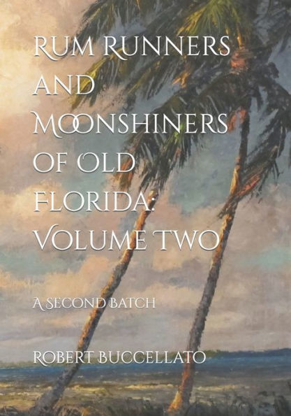 Rum Runners and Moonshiners of Old Florida: Volume Two: A Second Batch