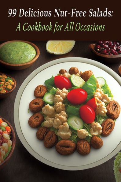 99 Delicious Nut-Free Salads: A Cookbook for All Occasions