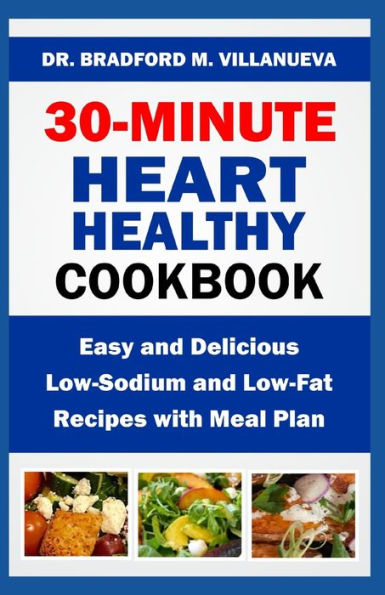 30-Minute Heart Healthy Cookbook: Easy and Delicious Low-Sodium and Low-Fat Recipes with Meal Plan