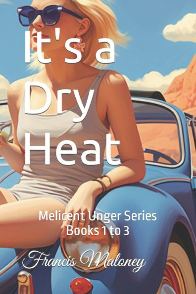 It's a Dry Heat: Melicent Unger Series Books 1 to 3