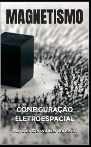 Title: MAGNETISMO: Configuração Eletroespacial, Author: Marcos Cervantes Janssen