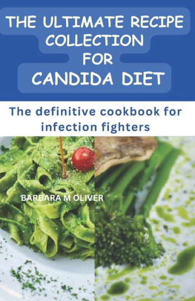 THE ULTIMATE RECIPE COLLECTION FOR CANDIDA DIET: The definitive cookbook for infection fighters