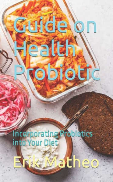 Guide on Health Probiotic: Incorporating Probiotics into Your Diet