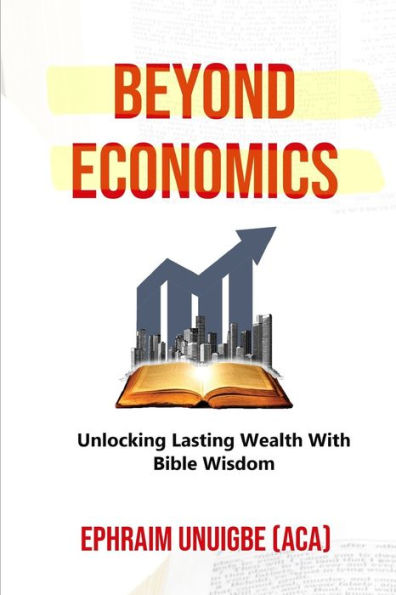 BEYOND ECONOMICS: Unlocking Lasting Wealth With Bible Wisdom