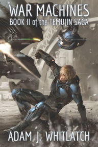 Title: War Machines: Book II of the Temujin Saga, Author: Adam J. Whitlatch