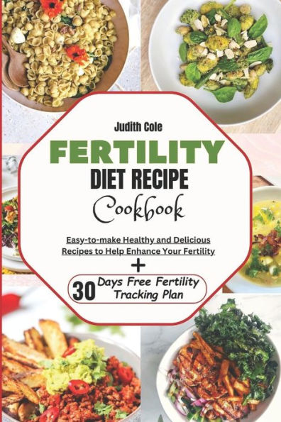 Fertility Diet Recipe Cookbook: Easy-To-Make Healthy and Delicious Recipes To Enhance Fertility