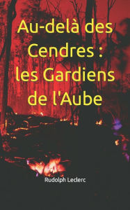 Title: Au-delà des Cendres: Les Gardiens de l'Aube, Author: Rudolph Leclerc