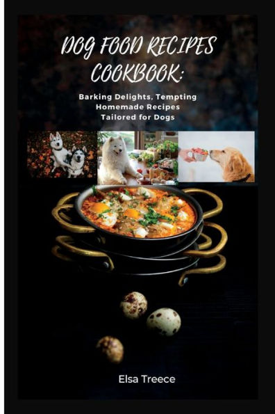 DOG FOOD RECIPES COOKBOOK: Barking Delights, Tempting Homemade Recipes Tailored for Dogs